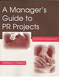 A Managers Guide to PR Projects: A Practical Approach (Paperback)