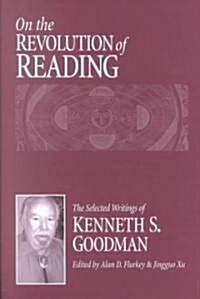 On the Revolution of Reading: The Selected Writings of Kenneth S. Goodman (Paperback)