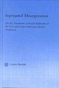 Segregated Miscegenation : On the Treatment of Racial Hybridity in the North American and Latin American Literary Traditions (Hardcover)