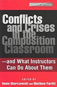 Conflicts and Crises in the Composition Classroom: ---And What Instructors Can Do about Them (Paperback)