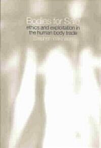 Bodies for Sale : Ethics and Exploitation in the Human Body Trade (Paperback)