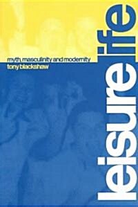 Leisure Life : Myth, Modernity and Masculinity (Paperback)