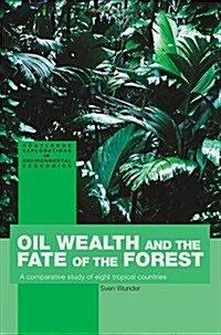 Oil Wealth and the Fate of the Forest : A Comparative Study of Eight Tropical Countries (Hardcover)