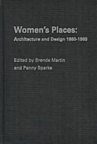 Womens Places : Architecture and Design 1860-1960 (Hardcover)