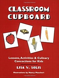 Classroom Cupboard: Lessons, Activities & Culinary Concoctions for Kids (Paperback)