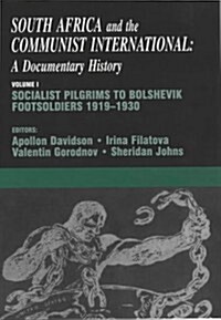 South Africa and the Communist International : Volume 1: Socialist Pilgrims to Bolshevik Footsoldiers, 1919-1930 (Hardcover)