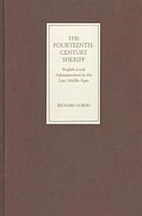 The Fourteenth-Century Sheriff : English Local Administration in the Late Middle Ages (Hardcover)