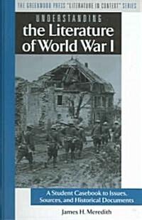 Understanding the Literature of World War I: A Student Casebook to Issues, Sources, and Historical Documents (Hardcover)