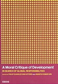 A Moral Critique of Development : In Search of Global Responsibilities (Paperback)