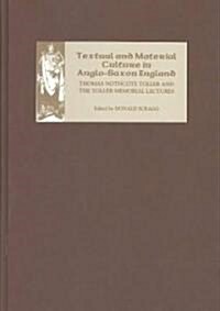 Textual and Material Culture in Anglo-Saxon England : Thomas Northcote Toller and the Toller Memorial Lectures (Hardcover)
