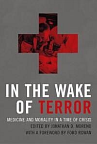 In the Wake of Terror: Medicine and Morality in a Time of Crisis (Hardcover)