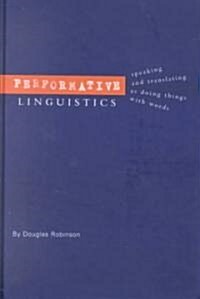 Performative Linguistics : Speaking and Translating as Doing Things with Words (Hardcover)