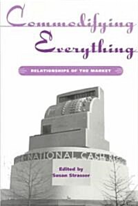 Commodifying Everything : Relationships of the Market (Paperback)