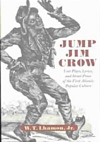 Jump Jim Crow: Lost Plays, Lyrics, and Street Prose of the First Atlantic Popular Culture (Hardcover)