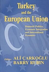 Turkey and the European Union : Domestic Politics, Economic Integration and International Dynamics (Paperback)