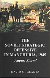 The Soviet Strategic Offensive in Manchuria, 1945 : August Storm (Hardcover)