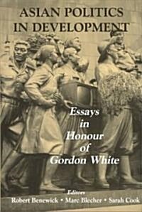 Asian Politics in Development : Essays in Honour of Gordon White (Hardcover)