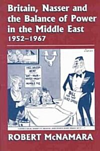 Britain, Nasser and the Balance of Power in the Middle East, 1952-1977 : From The Eygptian Revolution to the Six Day War (Hardcover)