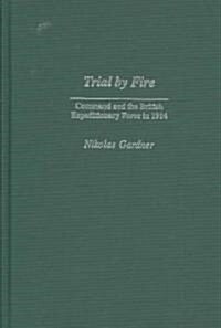 Trial by Fire: Command and the British Expeditionary Force in 1914 (Hardcover)