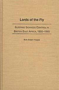 Lords of the Fly: Sleeping Sickness Control in British East Africa, 1900-1960 (Hardcover)