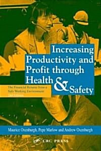 Increasing Productivity and Profit Through Health and Safety : The Financial Returns from a Safe Working Environment (Hardcover)