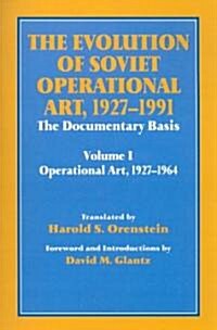 The Evolution of Soviet Operational Art, 1927-1991 : The Documentary Basis: Volume 1 (Operational Art 1927-1964) (Paperback)