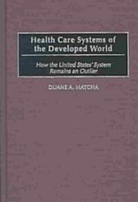 Health Care Systems of the Developed World: How the United States System Remains an Outlier (Hardcover)