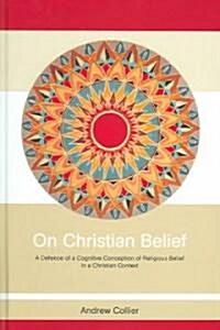 On Christian Belief : A Defence of a Cognitive Conception of Religious Belief in a Christian Context (Hardcover)