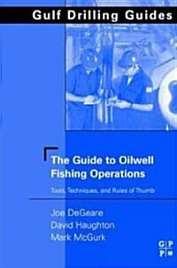 The Guide to Oilwell Fishing Operations : Tools, Techniques and Rules of Thumb (Hardcover)