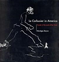 Le Corbusier in America: Travels in the Land of the Timid (Paperback, Revised)