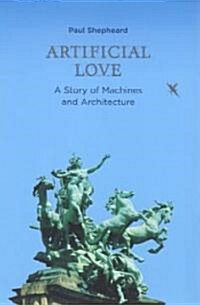 Artificial Love: A Story of Machines and Architecture (Paperback)