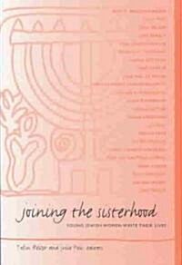 Joining the Sisterhood: Young Jewish Women Write Their Lives (Paperback)