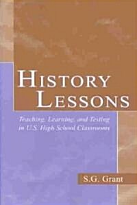History Lessons: Teaching, Learning, and Testing in U.S. High School Classrooms (Paperback)