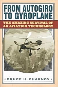 From Autogiro to Gyroplane: The Amazing Survival of an Aviation Technology (Hardcover)