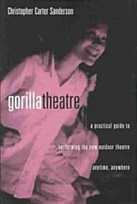 Gorilla Theatre: A Practical Guide to Performing the New Outdoor Theatre Anytime, Anywhere (Paperback)