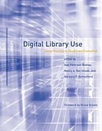Digital Library Use: Social Practice in Design and Evaluation (Hardcover)