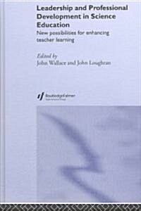 Leadership and Professional Development in Science Education : New Possibilities for Enhancing Teacher Learning (Hardcover)