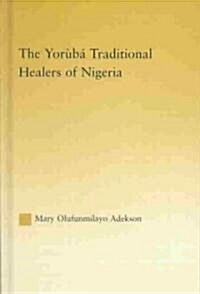 The Yoruba Traditional Healers of Nigeria (Hardcover)