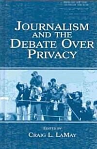 Journalism and the Debate Over Privacy (Hardcover)