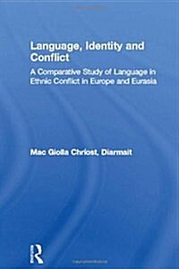 Language, Identity and Conflict : A Comparative Study of Language in Ethnic Conflict in Europe and Eurasia (Hardcover)