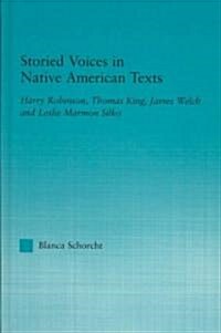 Storied Voices in Native American Texts : Harry Robinson, Thomas King, James Welch and Leslie Marmon Silko (Hardcover)