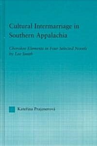 Cultural Intermarriage in Southern Appalachia : Cherokee Elements in Four Selected Novels by Lee Smith (Hardcover)