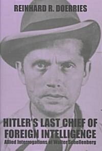 Hitlers Last Chief of Foreign Intelligence : Allied Interrogations of Walter Schellenberg (Hardcover)