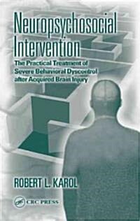 Neuropsychosocial Intervention: The Practical Treatment of Severe Behavioral Dyscontrol After Acquired Brain Injury (Hardcover)