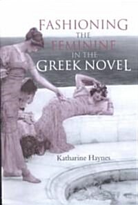 Fashioning the Feminine in the Greek Novel (Paperback)