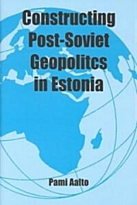 Constructing Post-Soviet Geopolitics in Estonia (Hardcover)