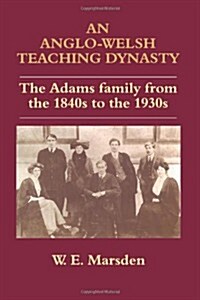 An Anglo-Welsh Teaching Dynasty : The Adams Family from the 1840s to the 1930s (Paperback)