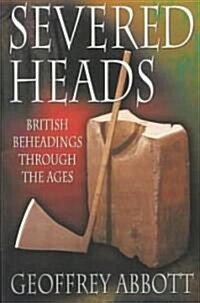 Severed Heads : British Beheadings Through the Ages (Paperback, New ed)