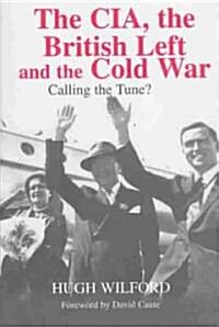 The CIA, the British Left and the Cold War : Calling the Tune? (Hardcover)