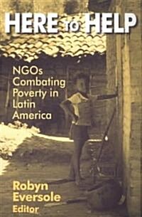 Here to Help: NGOs Combating Poverty in Latin America : NGOs Combating Poverty in Latin America (Paperback)
